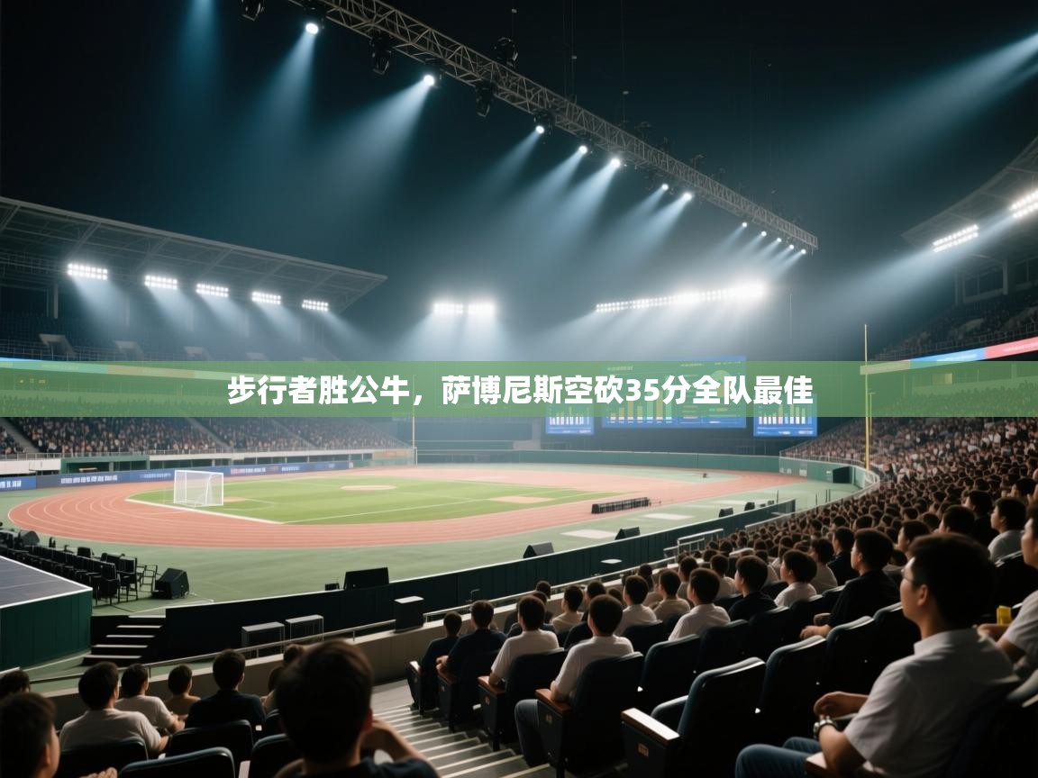 步行者胜公牛，萨博尼斯空砍35分全队最佳  第1张